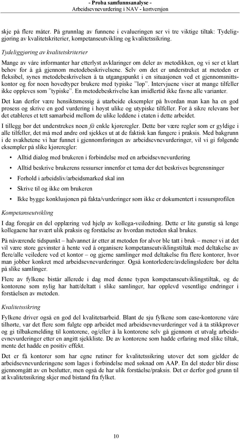 Selv om det er understreket at metoden er fleksibel, synes metodebeskrivelsen å ta utgangspunkt i en situasjonen ved et gjennomsnittskontor og for noen hovedtyper brukere med typiske løp.