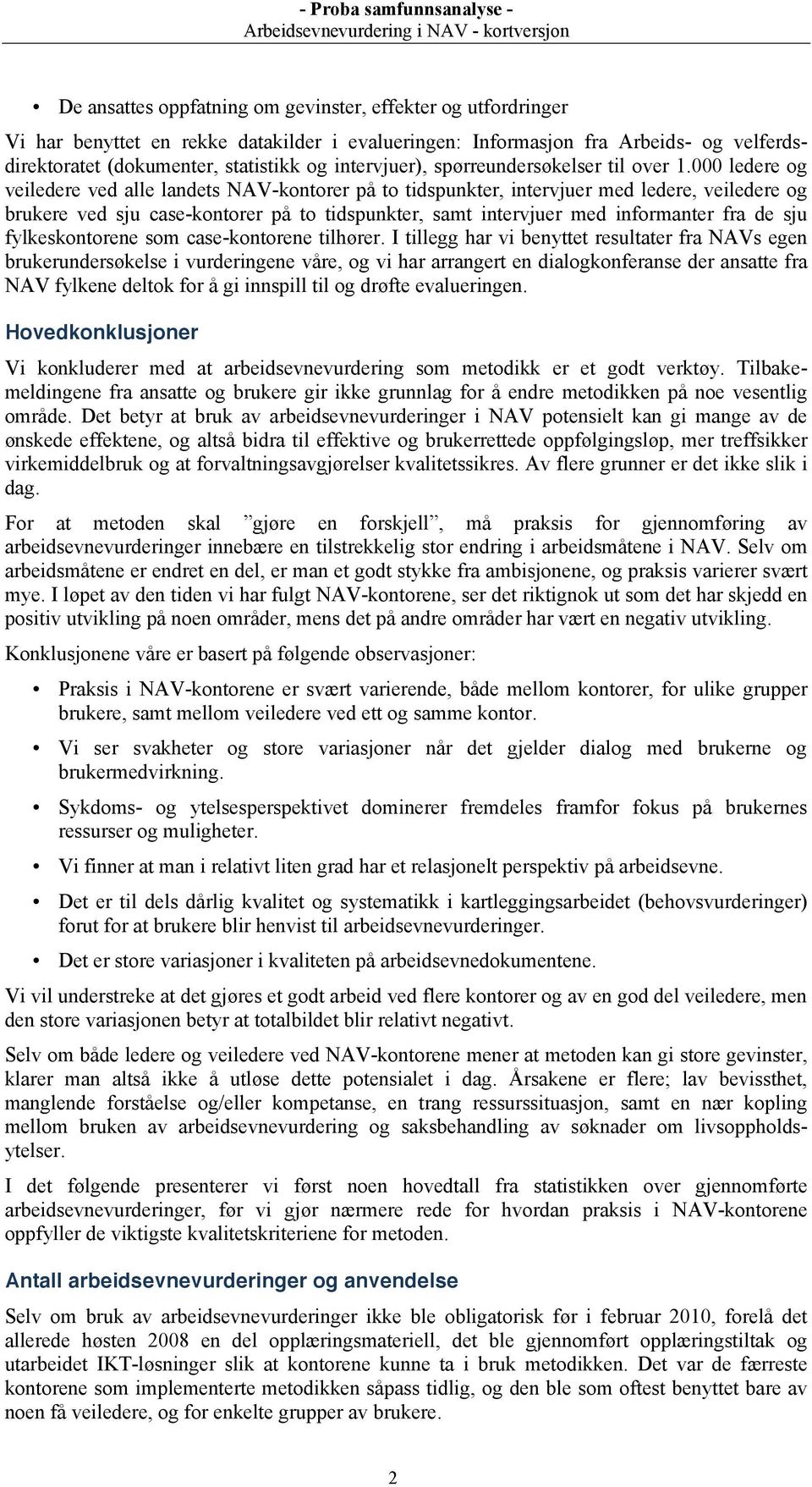 000 ledere og veiledere ved alle landets NAV-kontorer på to tidspunkter, intervjuer med ledere, veiledere og brukere ved sju case-kontorer på to tidspunkter, samt intervjuer med informanter fra de