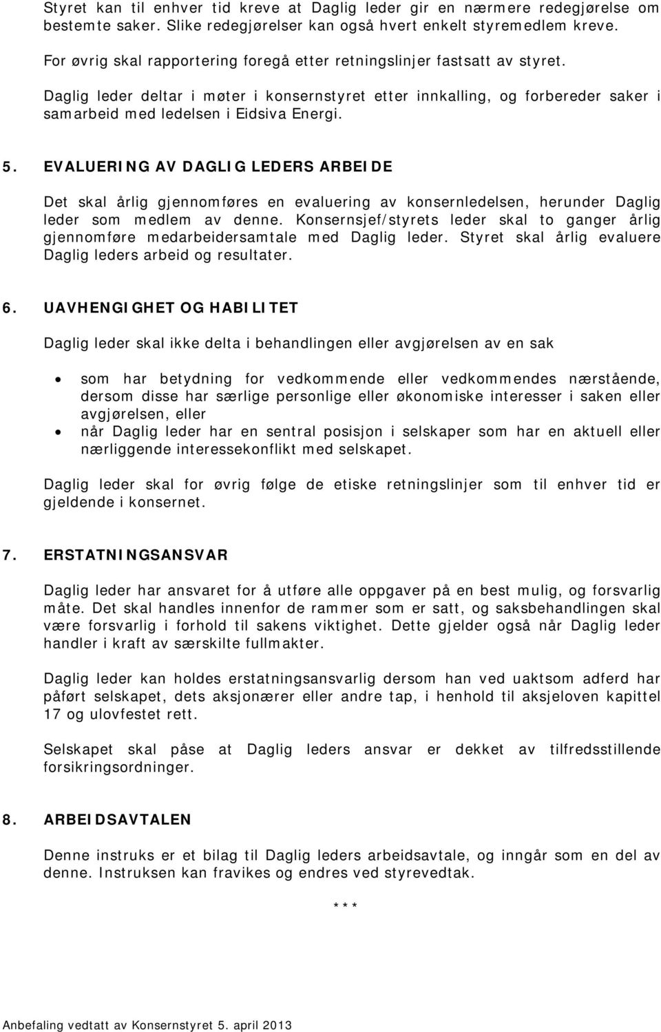 5. EVALUERING AV DAGLIG LEDERS ARBEIDE Det skal årlig gjennomføres en evaluering av konsernledelsen, herunder Daglig leder som medlem av denne.