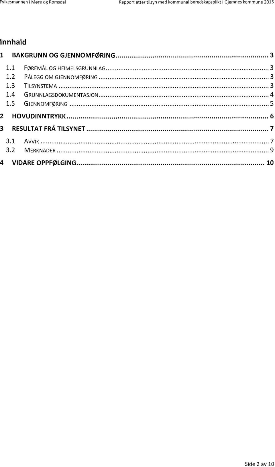 .... 3 1.3 TILSYNSTEMA..... 3 1.4 GRUNNLAGSDOKUMENTASJON.....4 1.5 GJENNOMFØRING..... 5 2 HOVUDINNTRYKK.