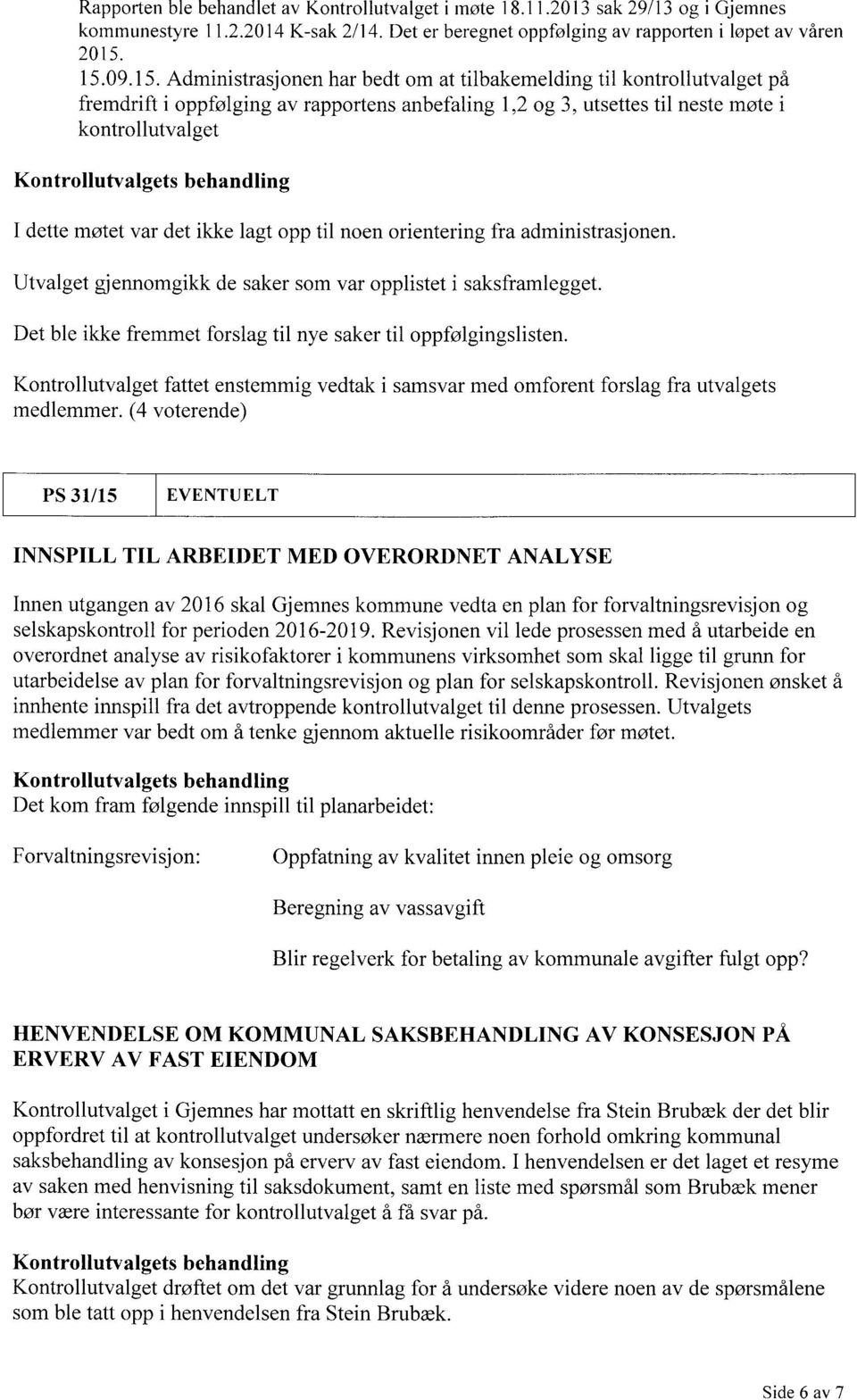 behandling I dette møtet var det ikke lagt opp til noen orientering fra administrasjonen. Utvalget gjennomgikk de saker som var opplistet i saksframlegget.