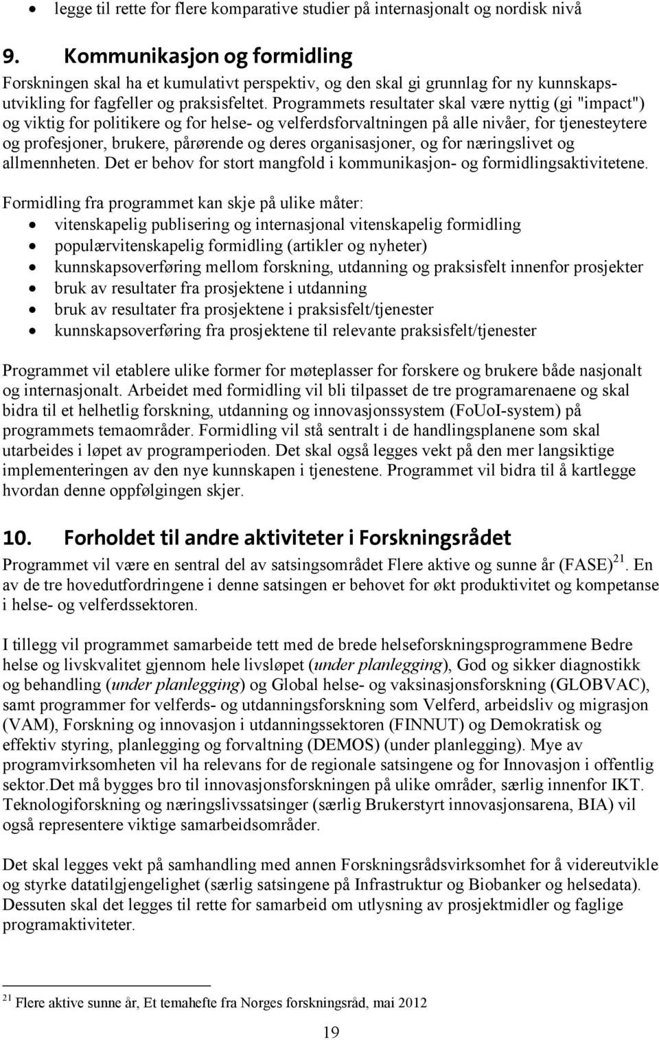 Programmets resultater skal være nyttig (gi "impact") og viktig for politikere og for helse- og velferdsforvaltningen på alle nivåer, for tjenesteytere og profesjoner, brukere, pårørende og deres