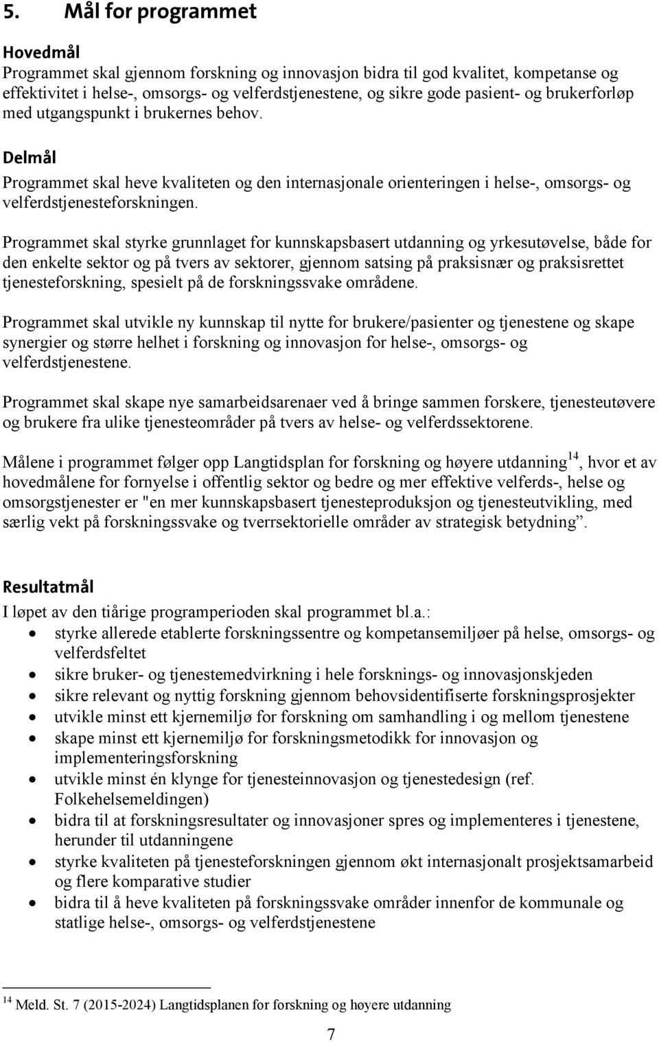 Programmet skal styrke grunnlaget for kunnskapsbasert utdanning og yrkesutøvelse, både for den enkelte sektor og på tvers av sektorer, gjennom satsing på praksisnær og praksisrettet