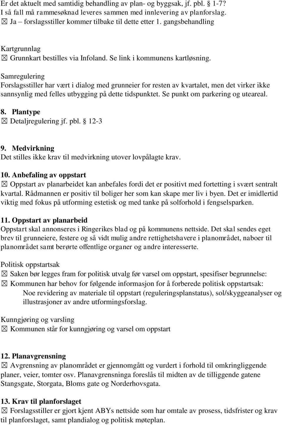 Samregulering Forslagsstiller har vært i dialog med grunneier for resten av kvartalet, men det virker ikke sannsynlig med felles utbygging på dette tidspunktet. Se punkt om parkering og uteareal. 8.