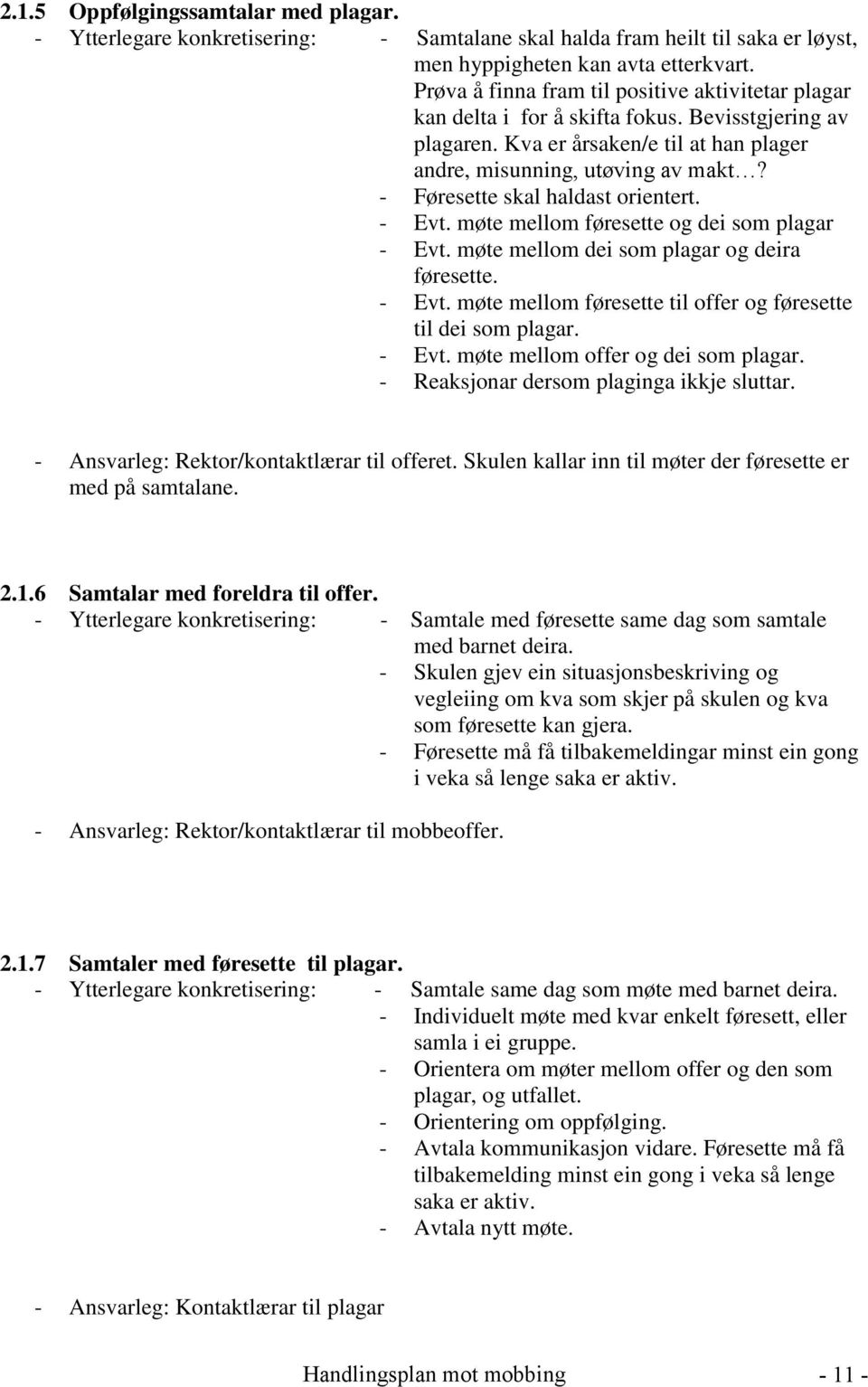 - Føresette skal haldast orientert. - Evt. møte mellom føresette og dei som plagar - Evt. møte mellom dei som plagar og deira føresette. - Evt. møte mellom føresette til offer og føresette til dei som plagar.