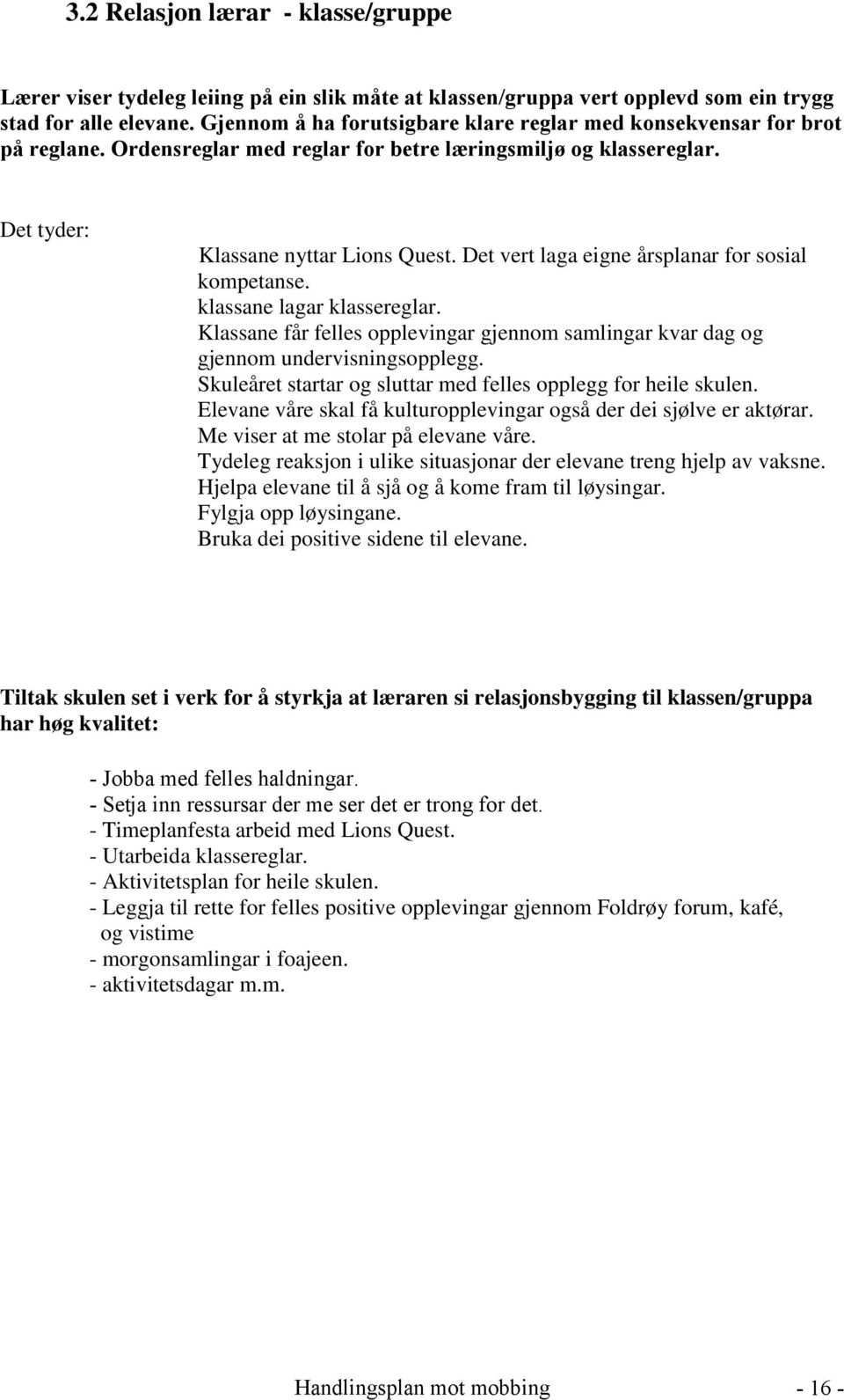 Det vert laga eigne årsplanar for sosial kompetanse. klassane lagar klassereglar. Klassane får felles opplevingar gjennom samlingar kvar dag og gjennom undervisningsopplegg.