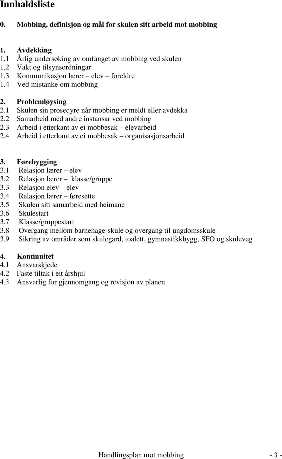 3 Arbeid i etterkant av ei mobbesak elevarbeid 2.4 Arbeid i etterkant av ei mobbesak organisasjonsarbeid 3. Førebygging 3.1 Relasjon lærer elev 3.2 Relasjon lærer klasse/gruppe 3.