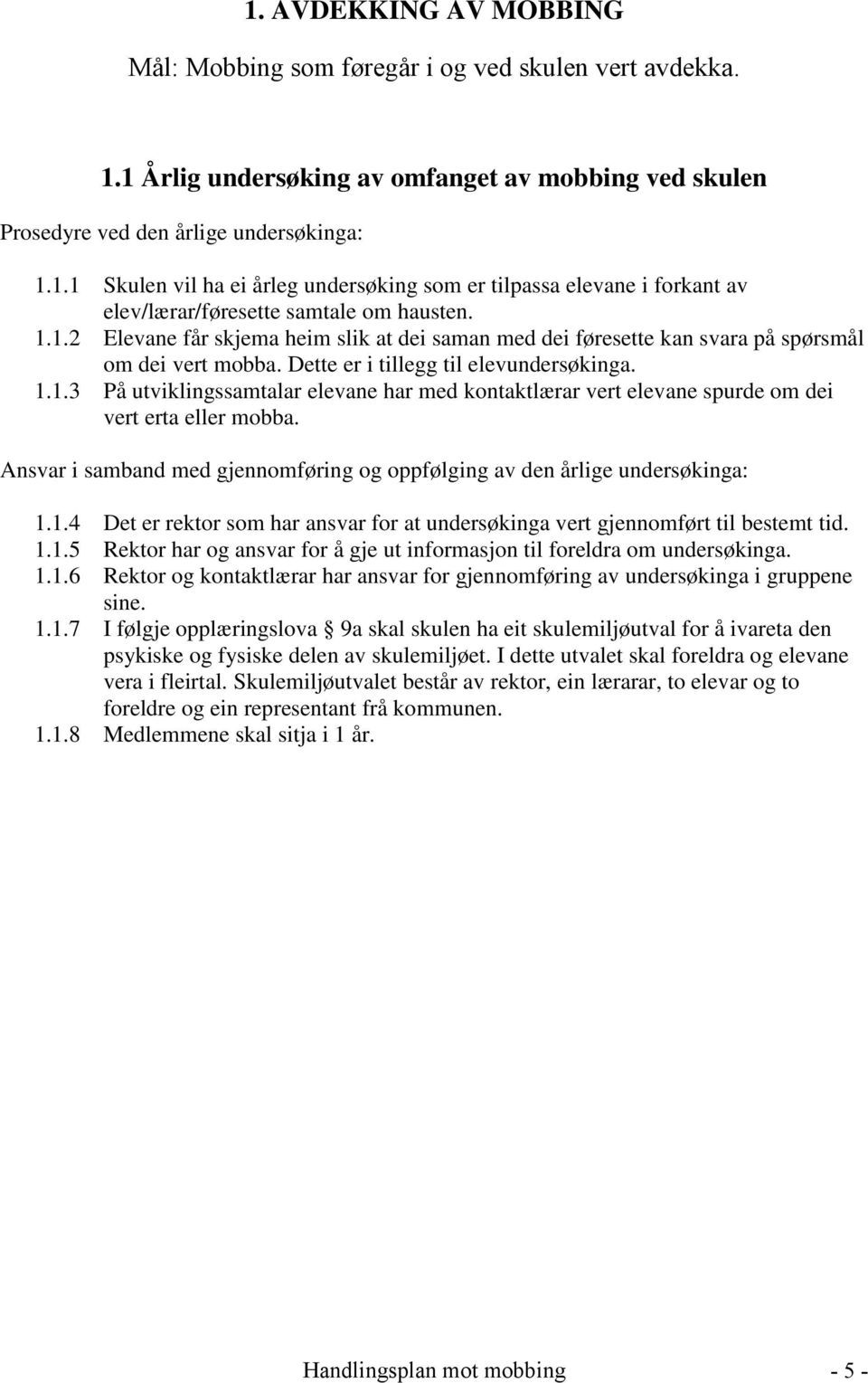 Ansvar i samband med gjennomføring og oppfølging av den årlige undersøkinga: 1.1.4 Det er rektor som har ansvar for at undersøkinga vert gjennomført til bestemt tid. 1.1.5 Rektor har og ansvar for å gje ut informasjon til foreldra om undersøkinga.