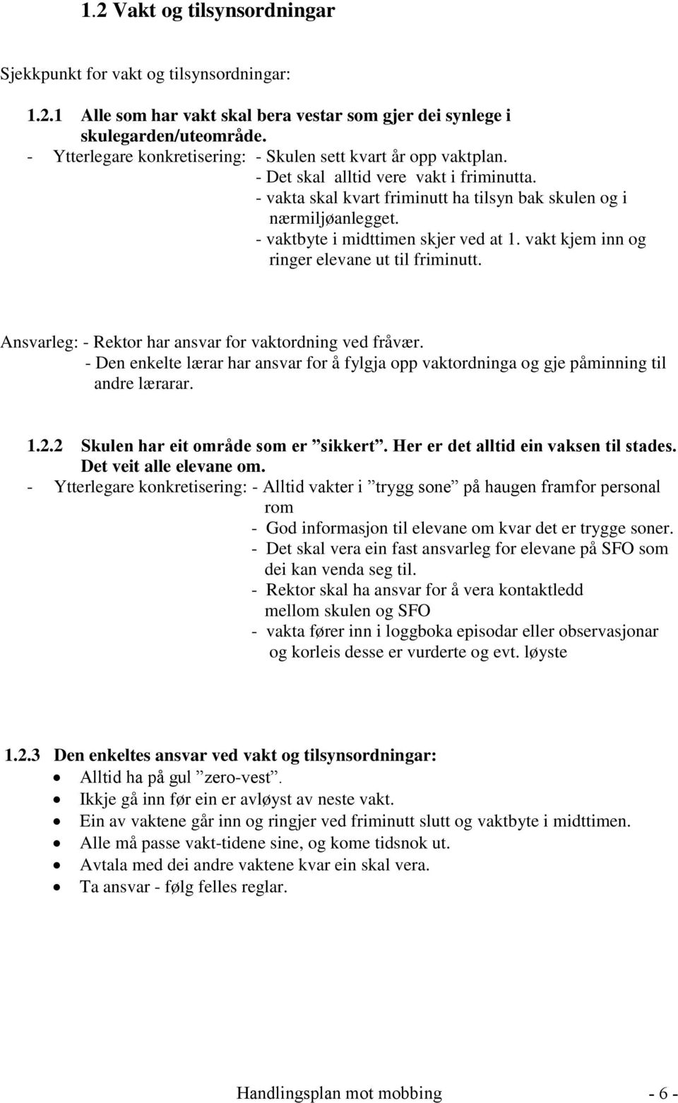 - vaktbyte i midttimen skjer ved at 1. vakt kjem inn og ringer elevane ut til friminutt. Ansvarleg: - Rektor har ansvar for vaktordning ved fråvær.