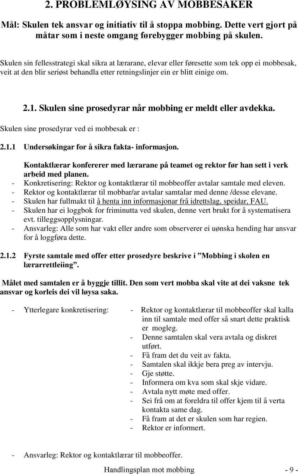 Skulen sine prosedyrar når mobbing er meldt eller avdekka. Skulen sine prosedyrar ved ei mobbesak er : 2.1.1 Undersøkingar for å sikra fakta- informasjon.