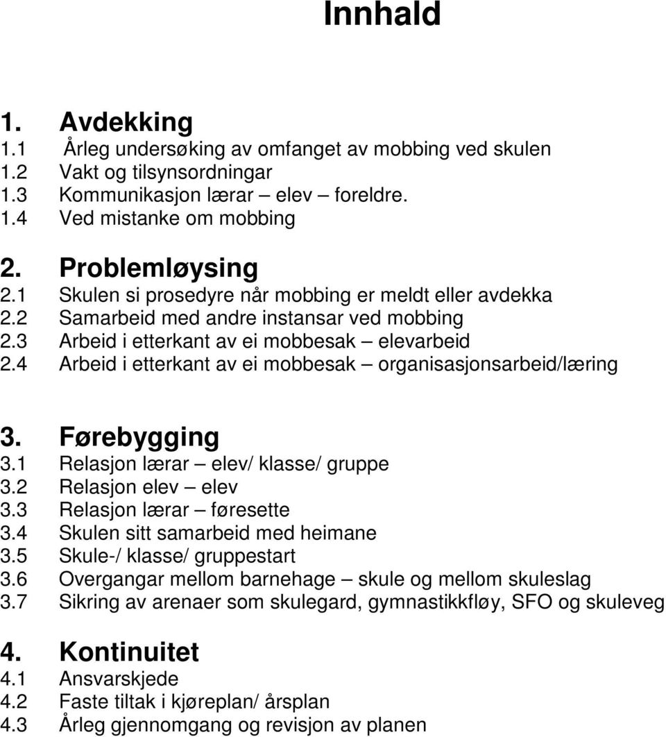 4 Arbeid i etterkant av ei mobbesak organisasjonsarbeid/læring 3. Førebygging 3.1 Relasjon lærar elev/ klasse/ gruppe 3.2 Relasjon elev elev 3.3 Relasjon lærar føresette 3.