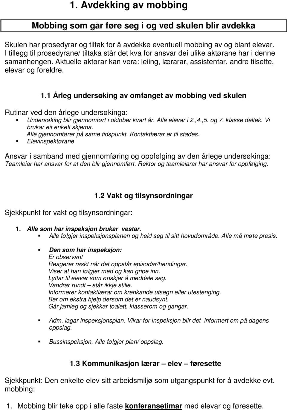 1 Årleg undersøking av omfanget av mobbing ved skulen Rutinar ved den årlege undersøkinga: Undersøking blir gjennomført i oktober kvart år. Alle elevar i 2.,4.,5. og 7. klasse deltek.