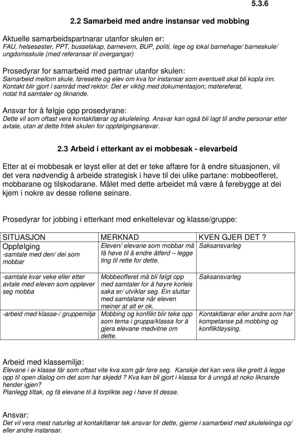 ungdomsskule (med referansar til overgangar) Prosedyrar for samarbeid med partnar utanfor skulen: Samarbeid mellom skule, føresette og elev om kva for instansar som eventuelt skal bli kopla inn.