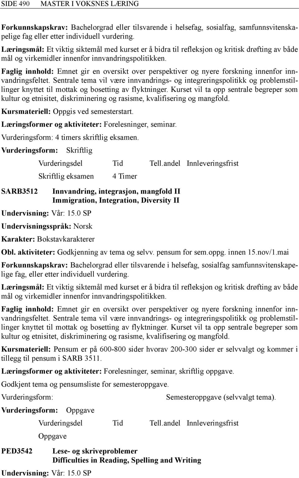 Faglig innhold: Emnet gir en oversikt over perspektiver og nyere forskning innenfor innvandringsfeltet.