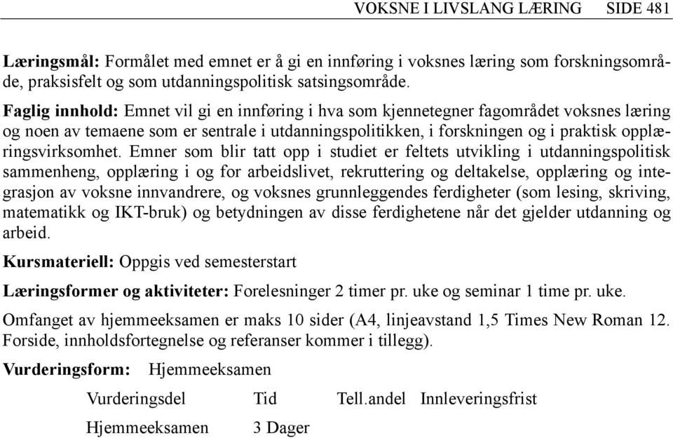 Emner som blir tatt opp i studiet er feltets utvikling i utdanningspolitisk sammenheng, opplæring i og for arbeidslivet, rekruttering og deltakelse, opplæring og integrasjon av voksne innvandrere, og