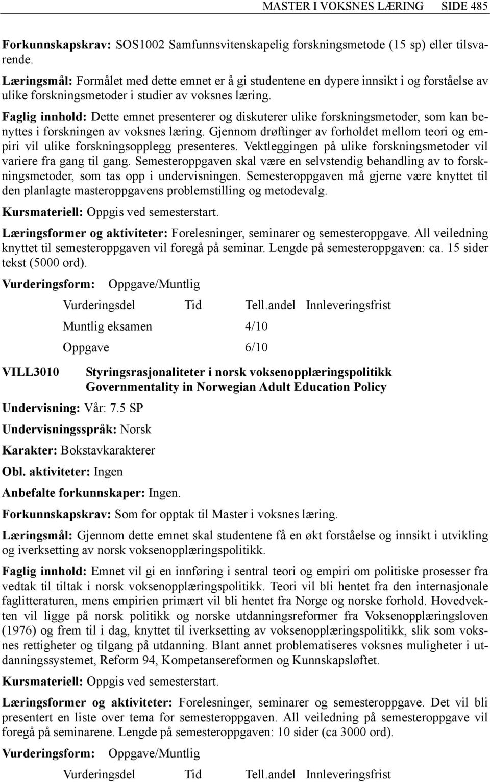 Faglig innhold: Dette emnet presenterer og diskuterer ulike forskningsmetoder, som kan benyttes i forskningen av voksnes læring.