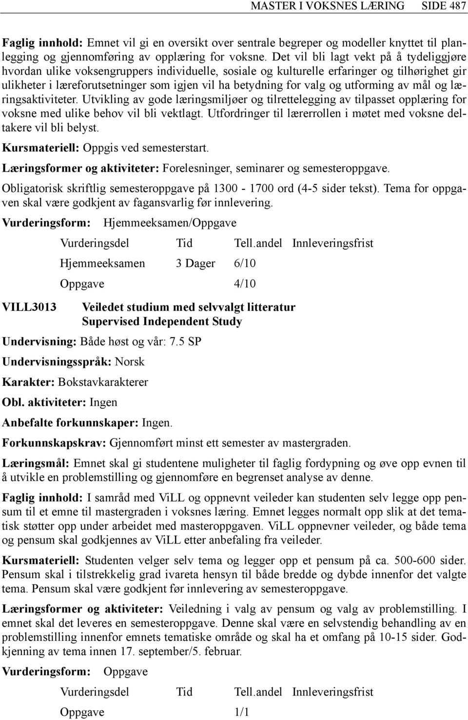 valg og utforming av mål og læringsaktiviteter. Utvikling av gode læringsmiljøer og tilrettelegging av tilpasset opplæring for voksne med ulike behov vil bli vektlagt.