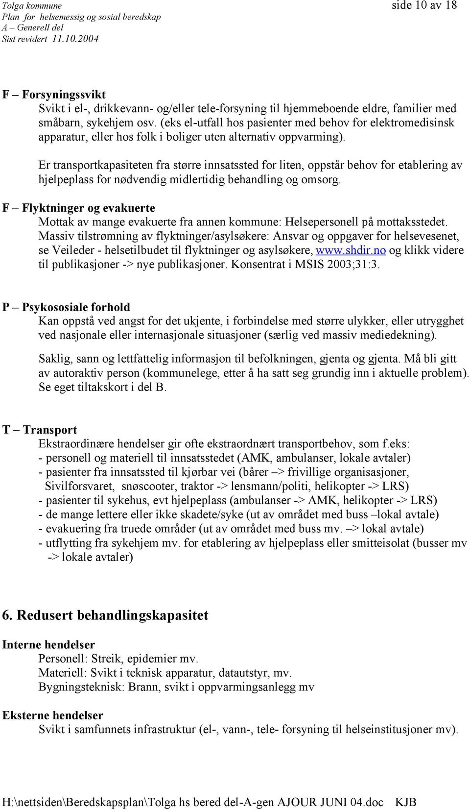 Er transportkapasiteten fra større innsatssted for liten, oppstår behov for etablering av hjelpeplass for nødvendig midlertidig behandling og omsorg.