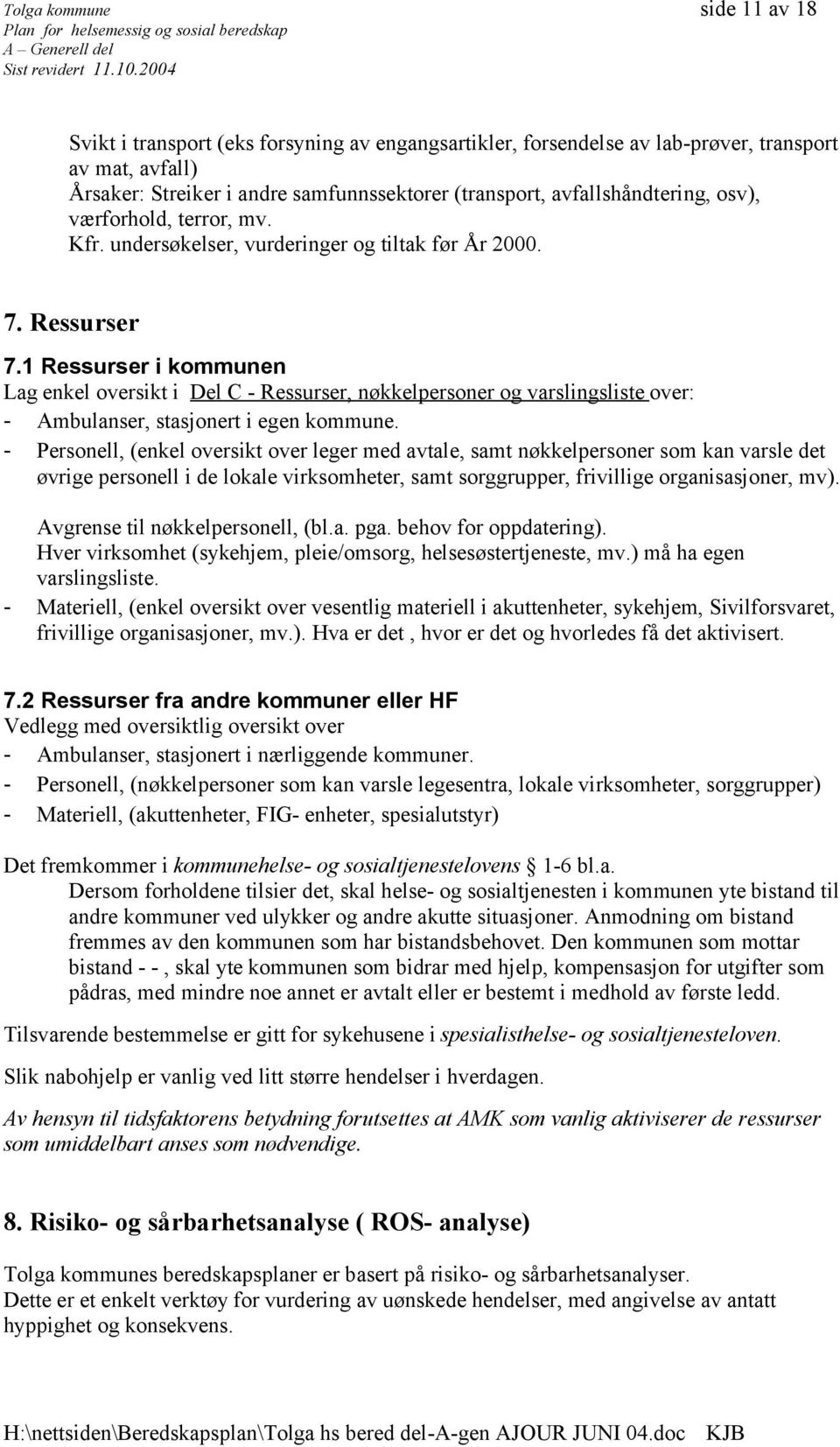 1 Ressurser i kommunen Lag enkel oversikt i Del C - Ressurser, nøkkelpersoner og varslingsliste over: - Ambulanser, stasjonert i egen kommune.