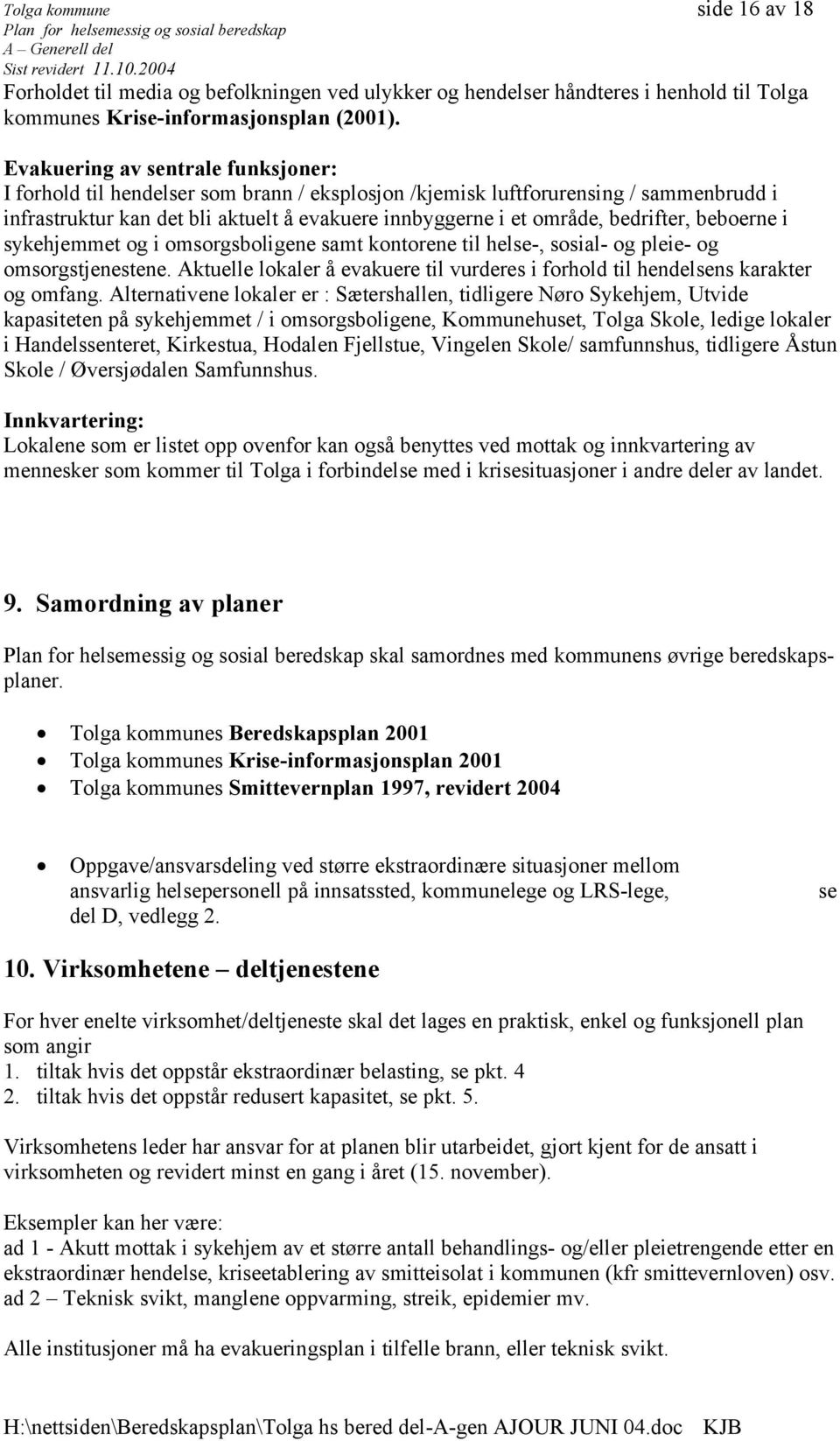 bedrifter, beboerne i sykehjemmet og i omsorgsboligene samt kontorene til helse-, sosial- og pleie- og omsorgstjenestene.