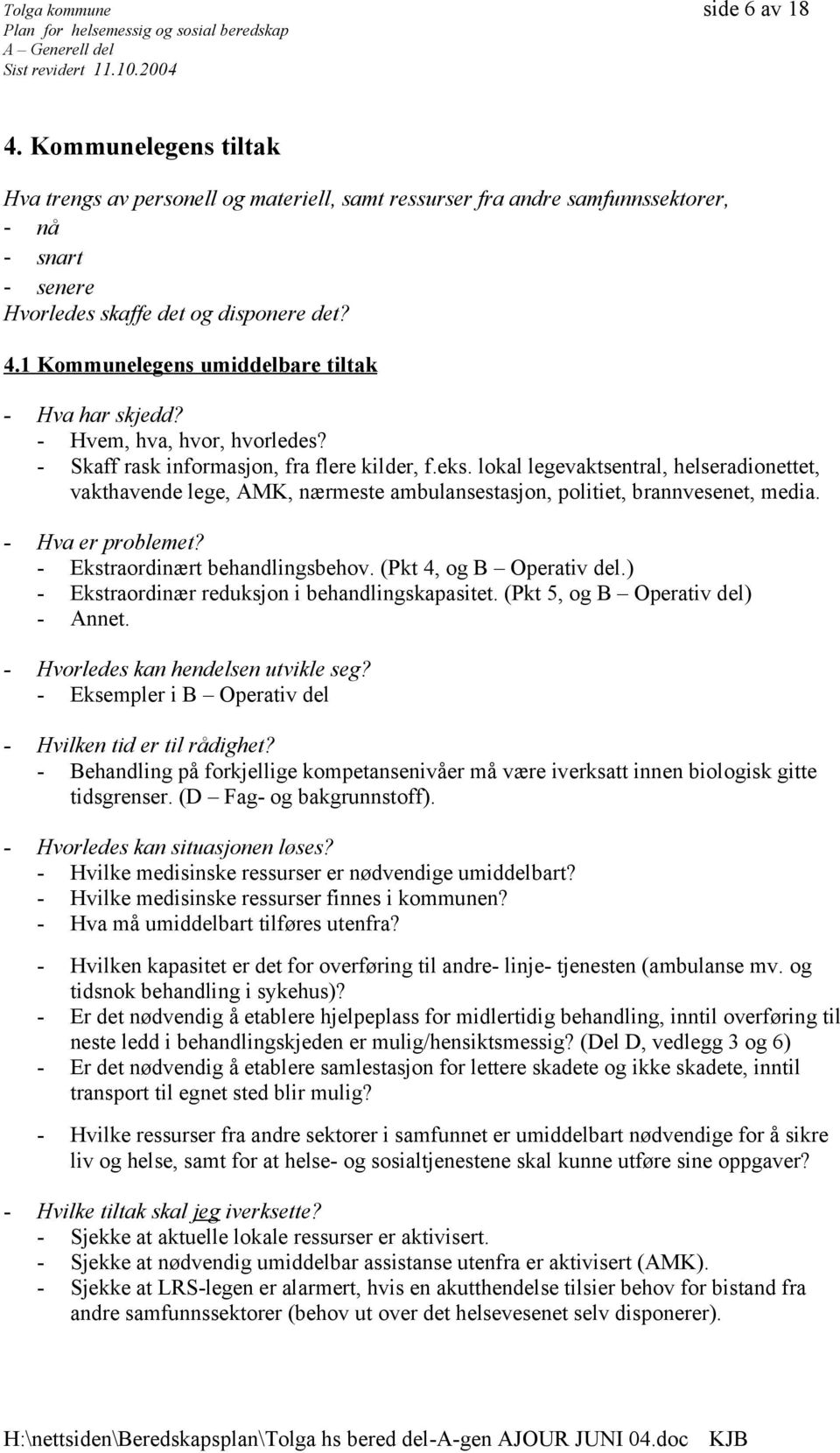 lokal legevaktsentral, helseradionettet, vakthavende lege, AMK, nærmeste ambulansestasjon, politiet, brannvesenet, media. - Hva er problemet? - Ekstraordinært behandlingsbehov.