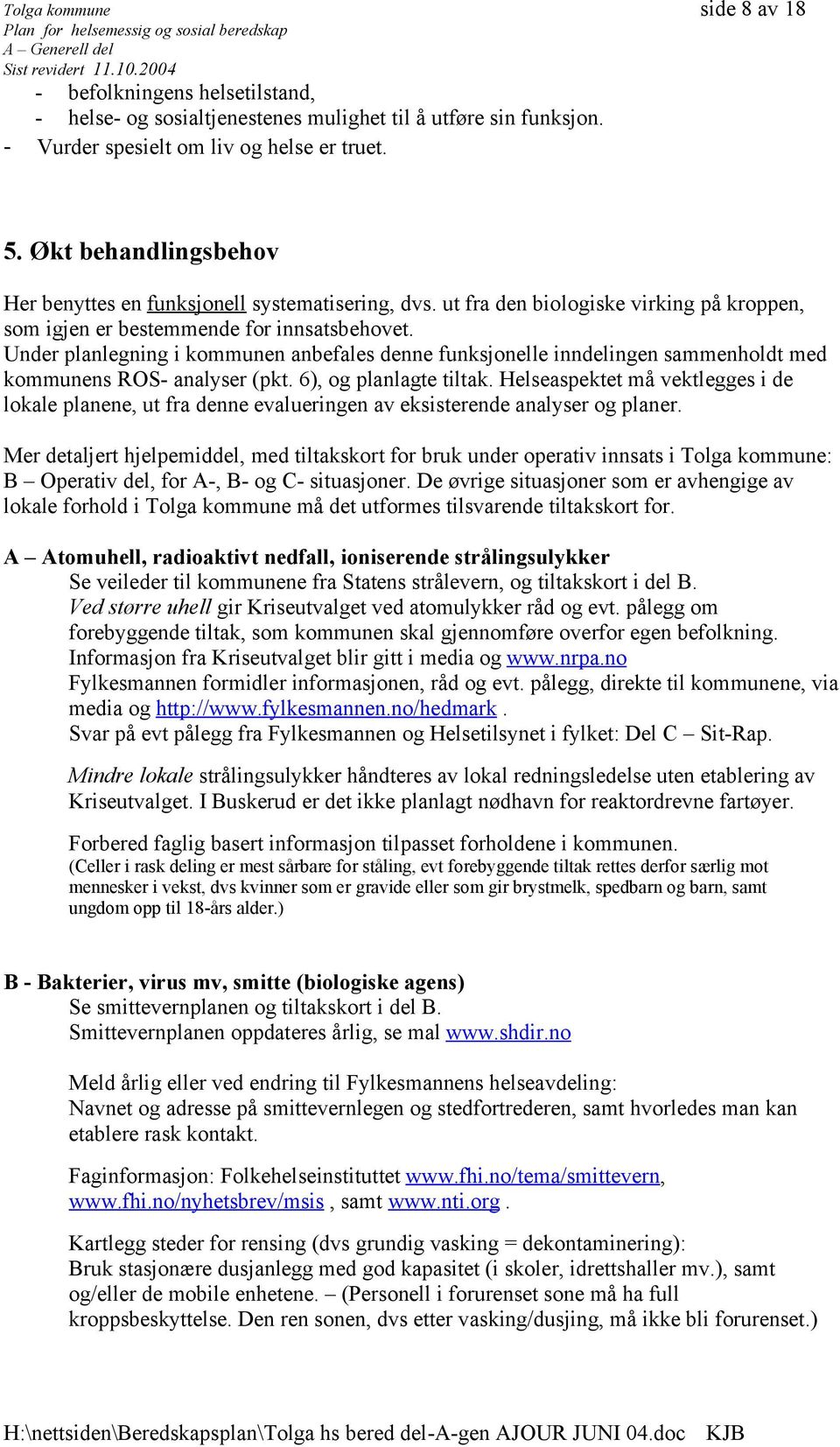 Under planlegning i kommunen anbefales denne funksjonelle inndelingen sammenholdt med kommunens ROS- analyser (pkt. 6), og planlagte tiltak.