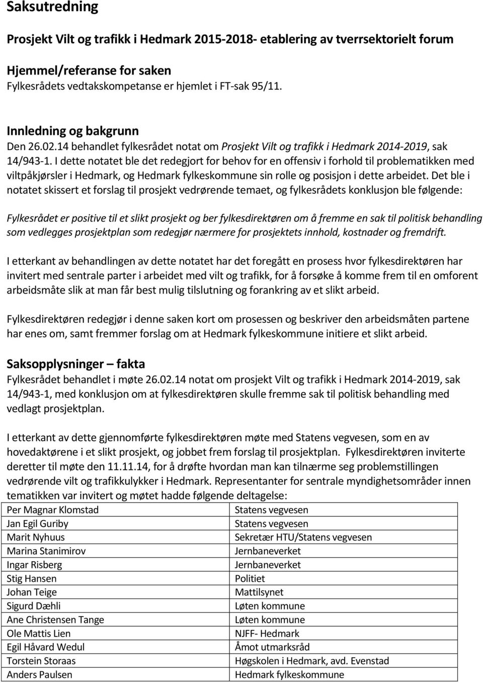 I dette notatet ble det redegjort for behov for en offensiv i forhold til problematikken med viltpåkjørsler i Hedmark, og Hedmark fylkeskommune sin rolle og posisjon i dette arbeidet.