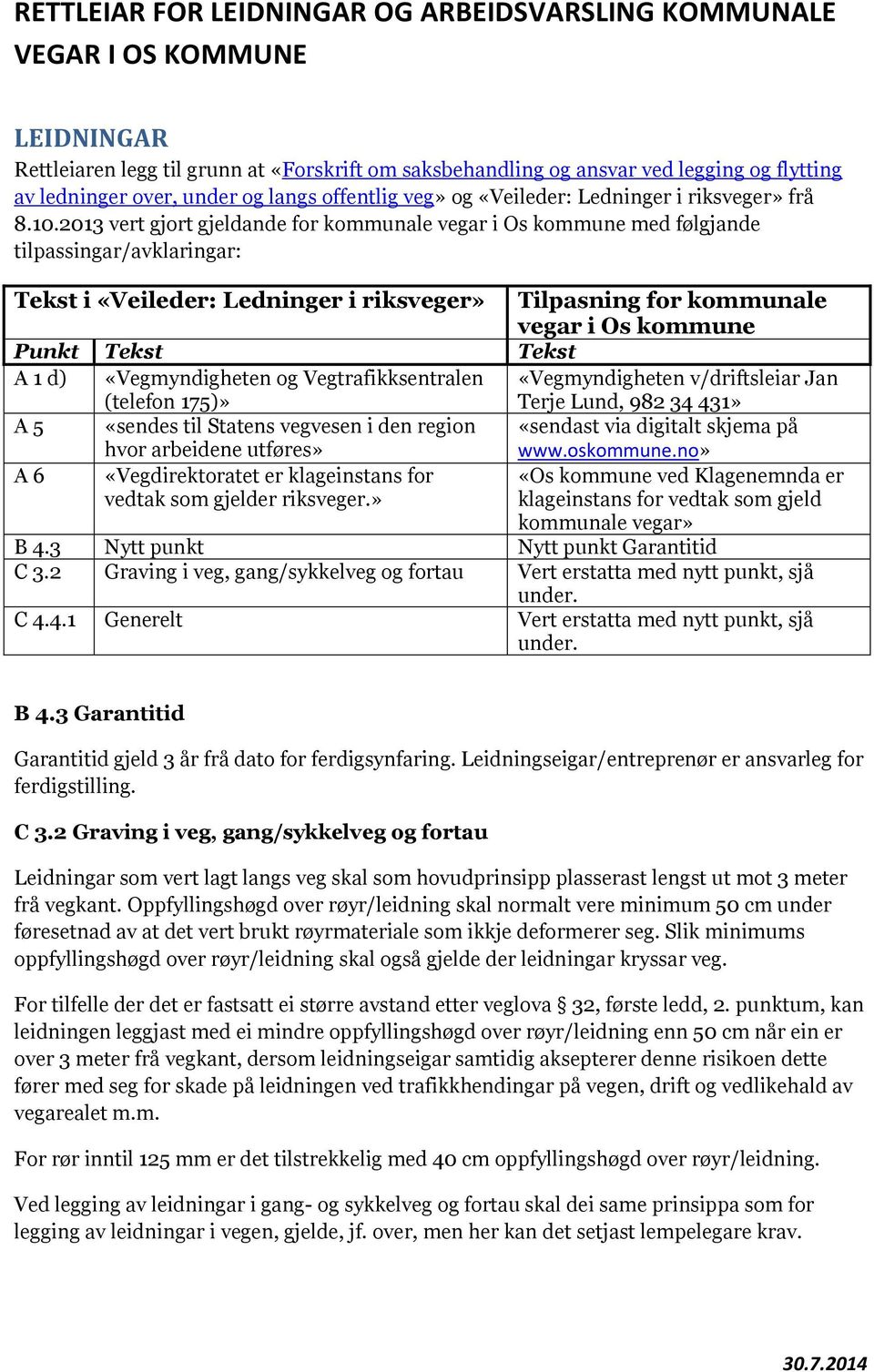 2013 vert gjort gjeldande for kommunale vegar i Os kommune med følgjande tilpassingar/avklaringar: Tekst i «Veileder: Ledninger i riksveger» Tilpasning for kommunale vegar i Os kommune Punkt Tekst