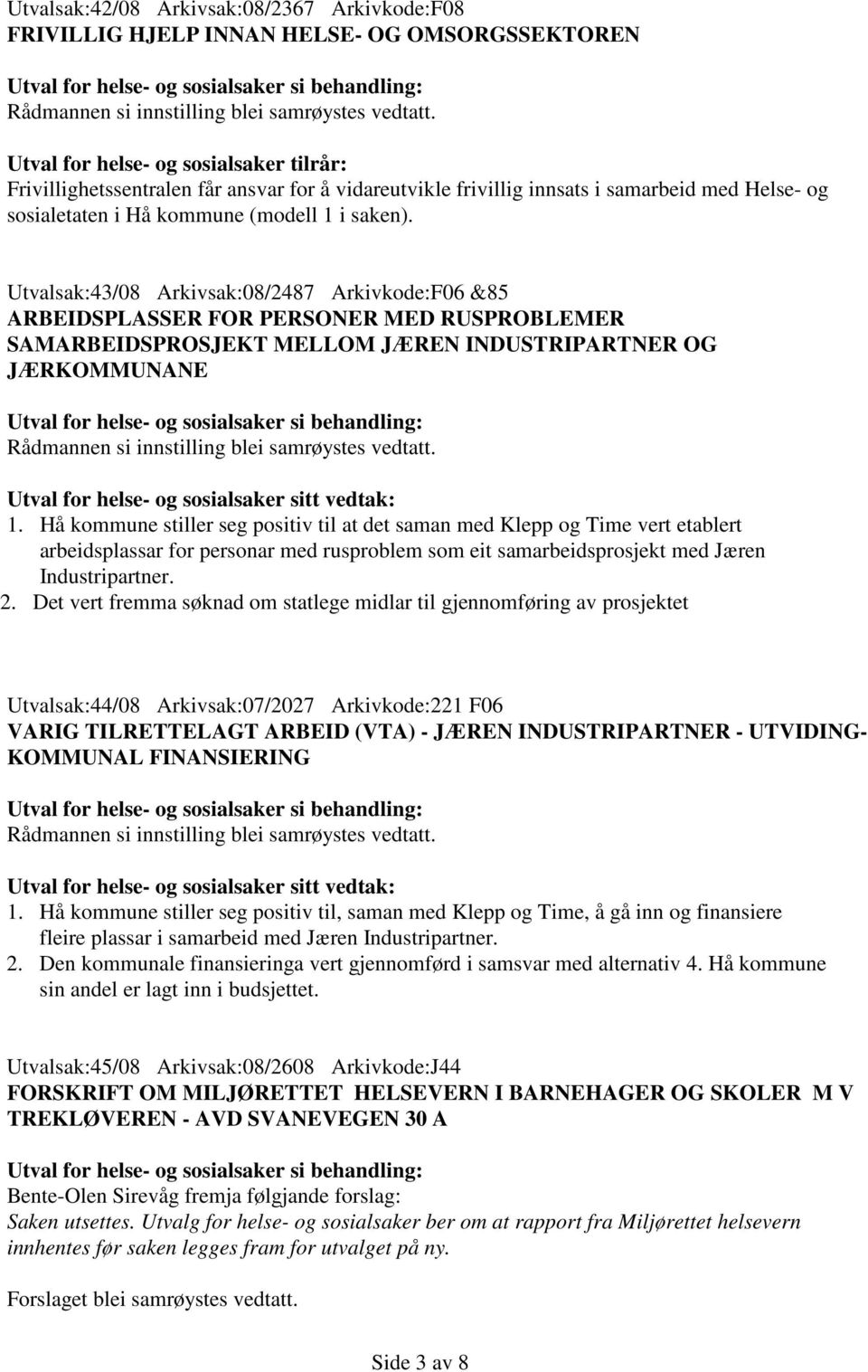 Utvalsak:43/08 Arkivsak:08/2487 Arkivkode:F06 &85 ARBEIDSPLASSER FOR PERSONER MED RUSPROBLEMER SAMARBEIDSPROSJEKT MELLOM JÆREN INDUSTRIPARTNER OG JÆRKOMMUNANE Utval for helse- og sosialsaker sitt