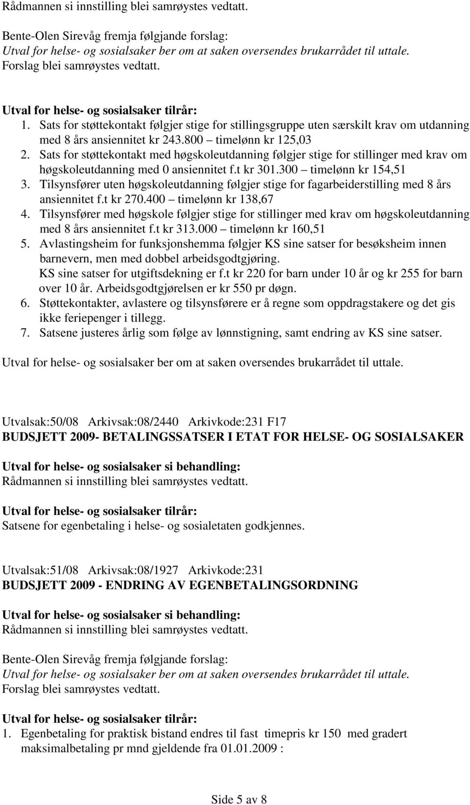 Tilsynsfører uten høgskoleutdanning følgjer stige for fagarbeiderstilling med 8 års ansiennitet f.t kr 270.400 timelønn kr 138,67 4.