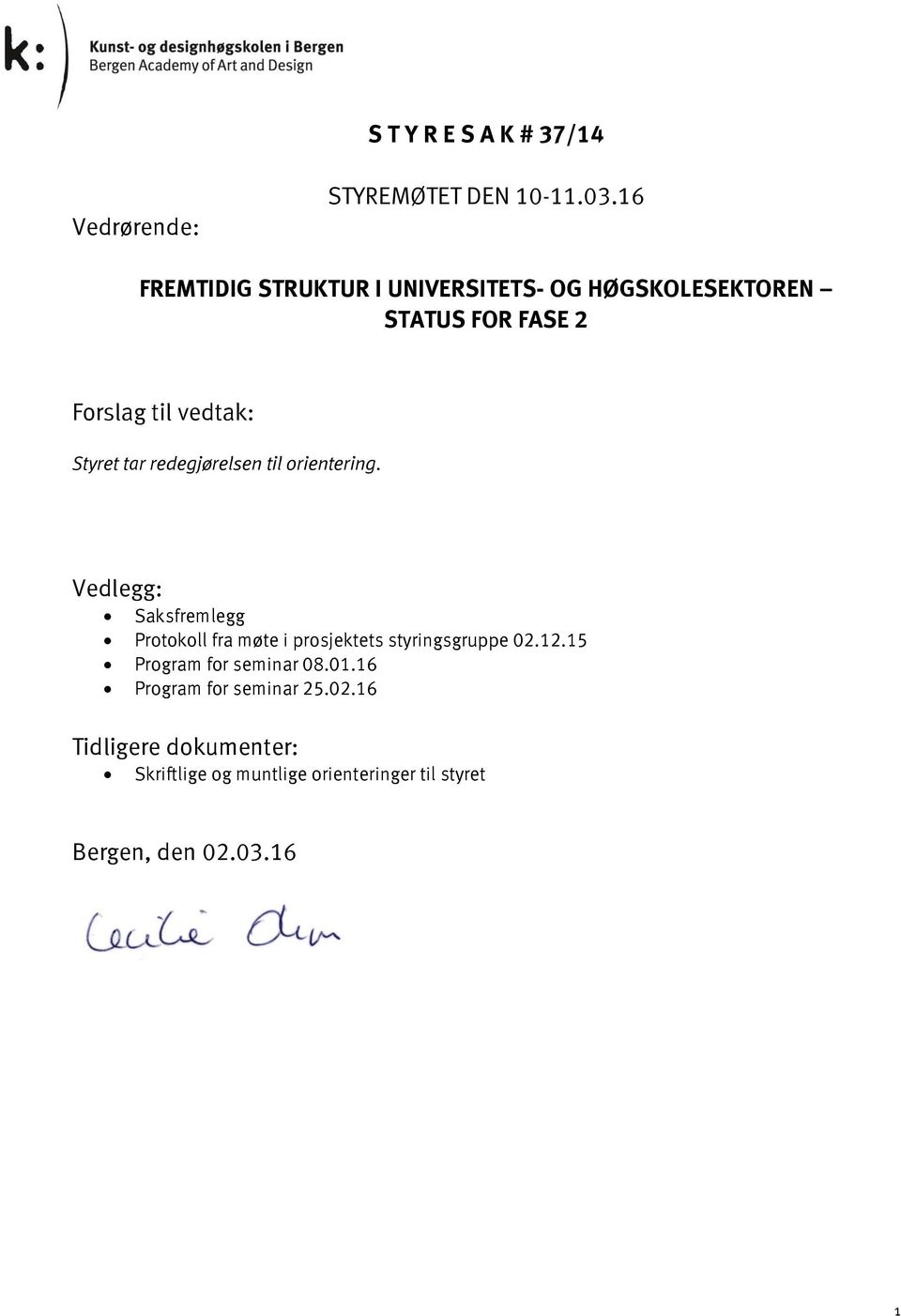 redegjørelsen til orientering. Vedlegg: Saksfremlegg Protokoll fra møte i prosjektets styringsgruppe 02.12.