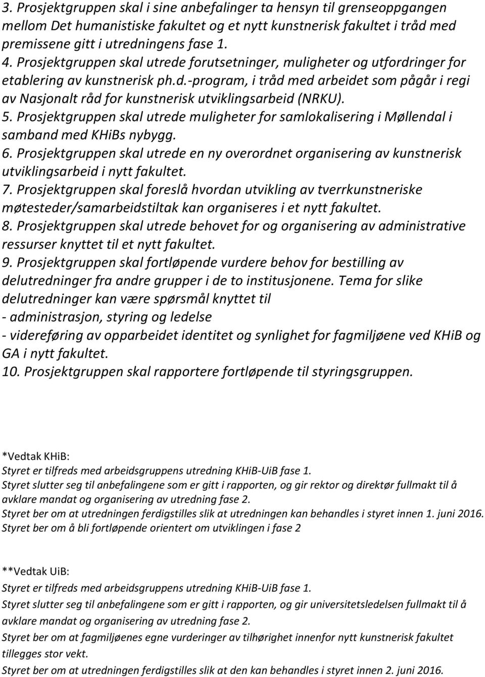 5. Prosjektgruppen skal utrede muligheter for samlokalisering i Møllendal i samband med KHiBs nybygg. 6.