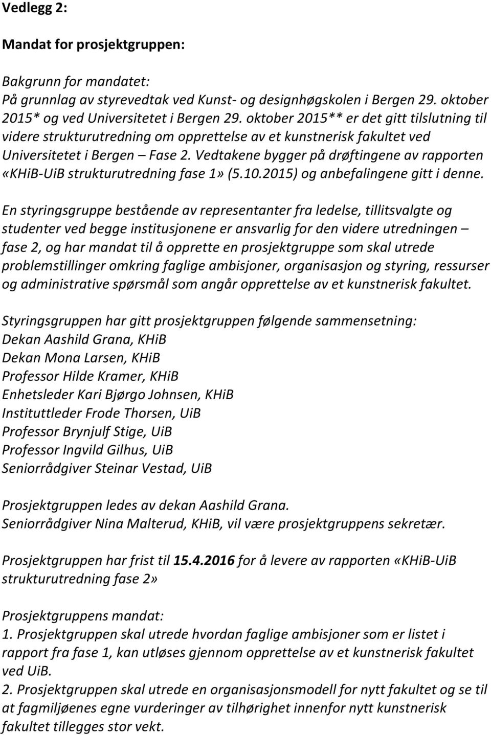 Vedtakene bygger på drøftingene av rapporten «KHiB-UiB strukturutredning fase 1» (5.10.2015) og anbefalingene gitt i denne.