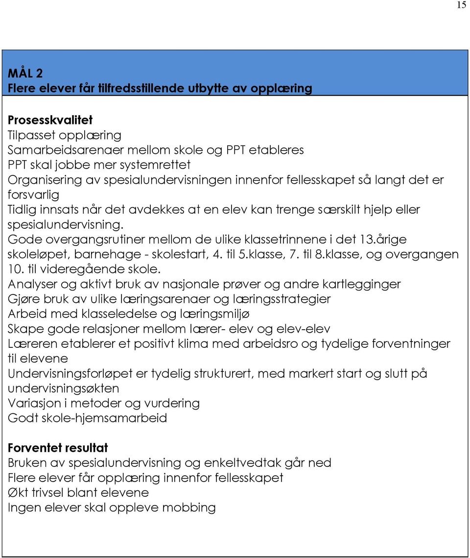 Gode overgangsrutiner mellom de ulike klassetrinnene i det 13.årige skoleløpet, barnehage - skolestart, 4. til 5.klasse, 7. til 8.klasse, og overgangen 10. til videregående skole.