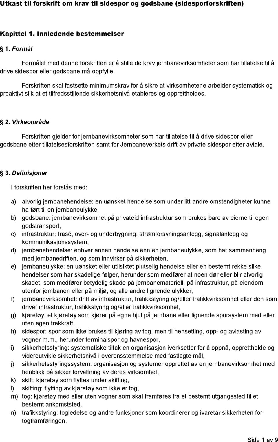 Forskriften skal fastsette minimumskrav for å sikre at virksomhetene arbeider systematisk og proaktivt slik at et tilfredsstillende sikkerhetsnivå etableres og opprettholdes. 2.