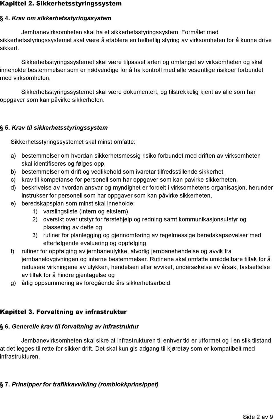 Sikkerhetsstyringssystemet skal være tilpasset arten og omfanget av virksomheten og skal inneholde bestemmelser som er nødvendige for å ha kontroll med alle vesentlige risikoer forbundet med