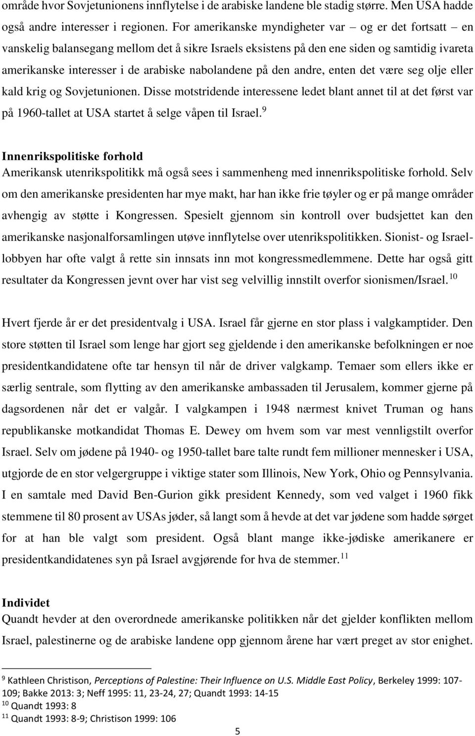 på den andre, enten det være seg olje eller kald krig og Sovjetunionen. Disse motstridende interessene ledet blant annet til at det først var på 1960-tallet at USA startet å selge våpen til Israel.