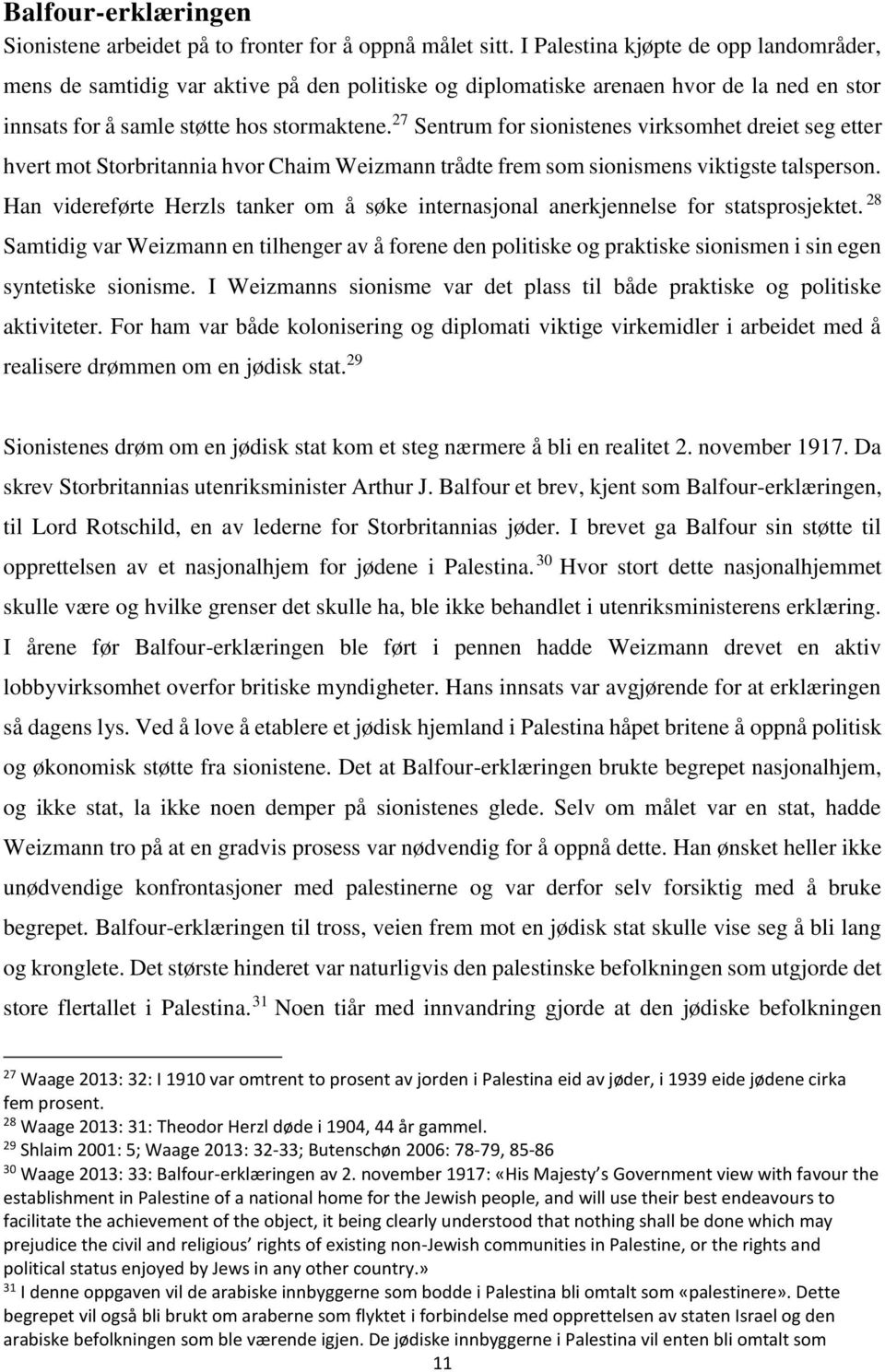 27 Sentrum for sionistenes virksomhet dreiet seg etter hvert mot Storbritannia hvor Chaim Weizmann trådte frem som sionismens viktigste talsperson.