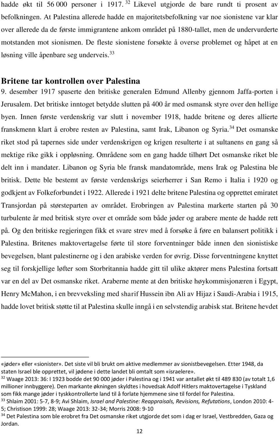 De fleste sionistene forsøkte å overse problemet og håpet at en løsning ville åpenbare seg underveis. 33 Britene tar kontrollen over Palestina 9.