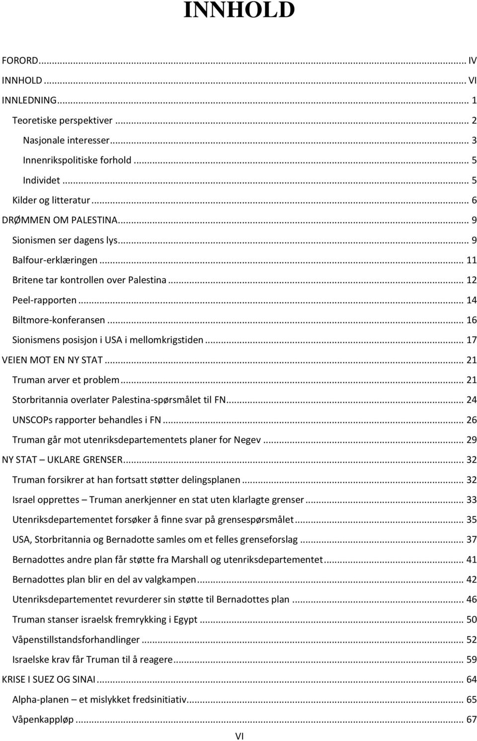 .. 17 VEIEN MOT EN NY STAT... 21 Truman arver et problem... 21 Storbritannia overlater Palestina-spørsmålet til FN... 24 UNSCOPs rapporter behandles i FN.