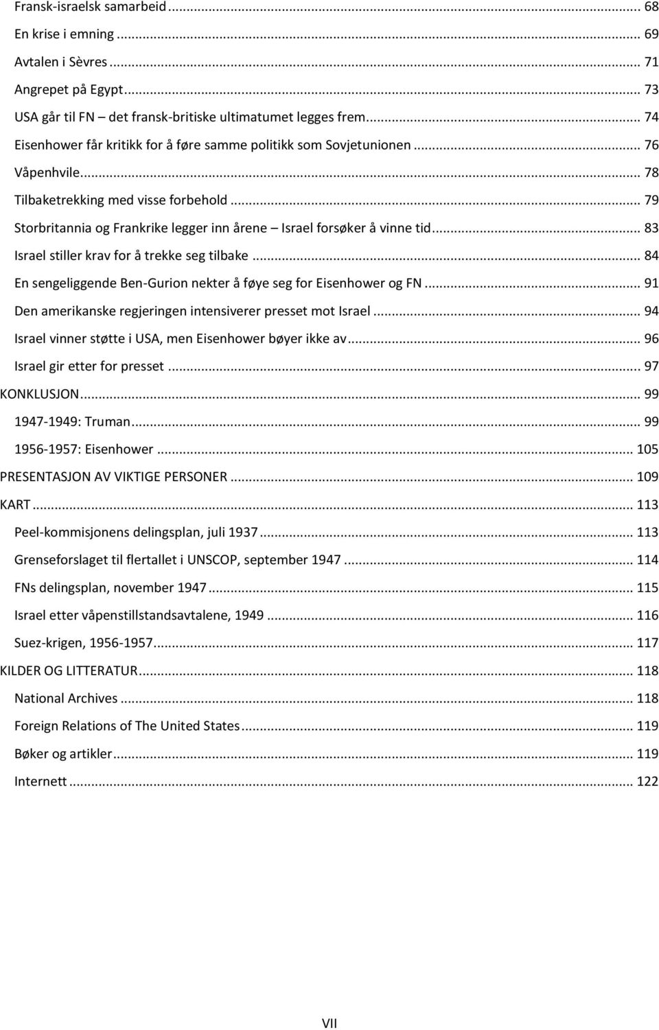 .. 79 Storbritannia og Frankrike legger inn årene Israel forsøker å vinne tid... 83 Israel stiller krav for å trekke seg tilbake... 84 En sengeliggende Ben-Gurion nekter å føye seg for Eisenhower og FN.