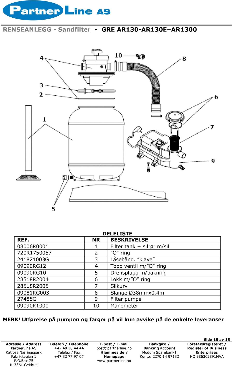 klave 09090RG12 4 Topp ventil m/ O ring 09090RG10 5 Drensplugg m/pakning 28518R2004 6 Lokk m/ O ring