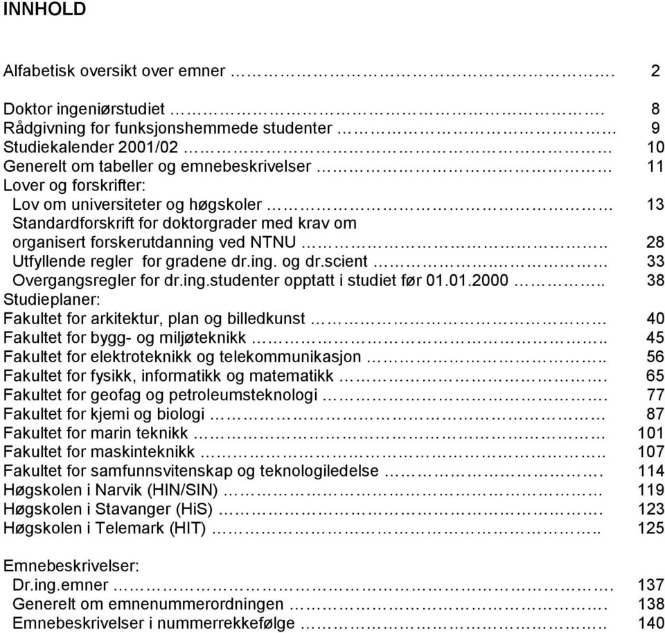 doktorgrader med krav om organisert forskerutdanning ved NTNU.. 28 Utfyllende regler for gradene dr.ing. og dr.scient. 33 Overgangsregler for dr.ing.studenter opptatt i studiet før 01.01.2000.