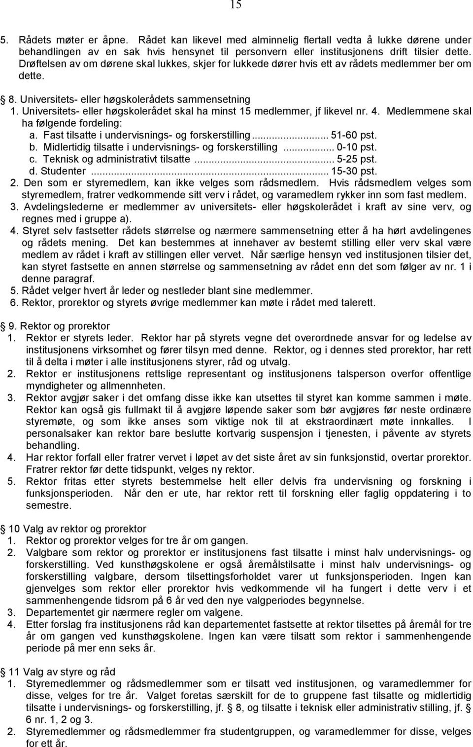 Universitets- eller høgskolerådet skal ha minst 15 medlemmer, jf likevel nr. 4. Medlemmene skal ha følgende fordeling: a. Fast tilsatte i undervisnings- og forskerstilling... 51-60 pst. b.