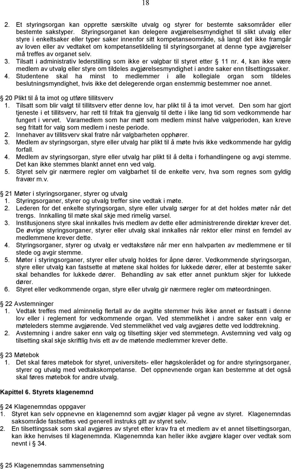 kompetansetildeling til styringsorganet at denne type avgjørelser må treffes av organet selv. 3. Tilsatt i administrativ lederstilling som ikke er valgbar til styret etter 11 nr.