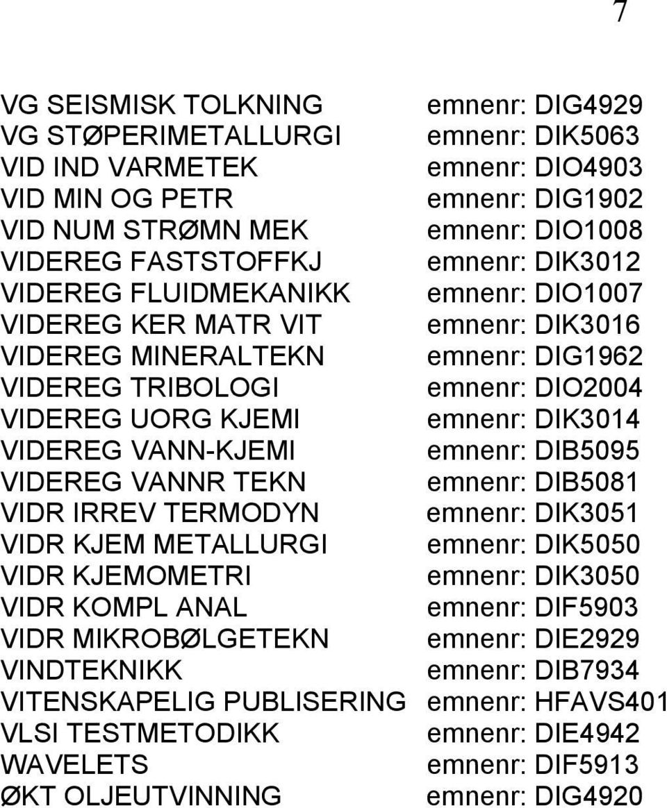 VIDEREG VANN-KJEMI emnenr: DIB5095 VIDEREG VANNR TEKN emnenr: DIB5081 VIDR IRREV TERMODYN emnenr: DIK3051 VIDR KJEM METALLURGI emnenr: DIK5050 VIDR KJEMOMETRI emnenr: DIK3050 VIDR KOMPL ANAL emnenr: