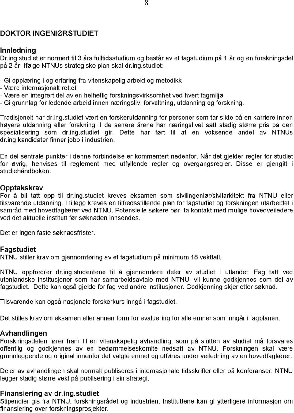 studiet er normert til 3 års fulltidsstudium og består av et fagstudium på 1 år og en forsknings