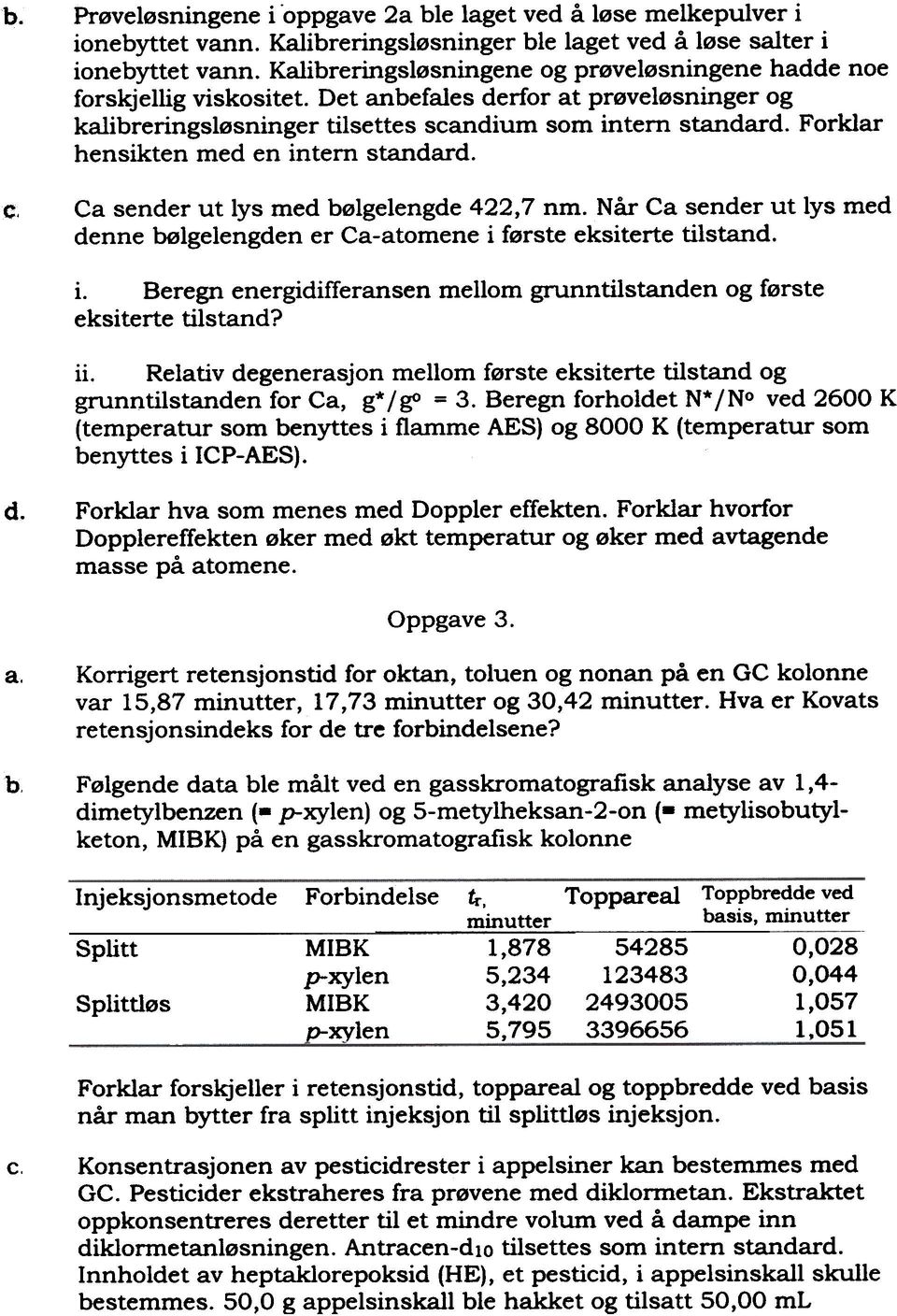 Forklar hensikten med en intern standard. c. Ca sender ut lys med bølgelengde 422,7 nm. Når Ca sender ut lys med denne bølgelengden er Ca-atomene i første eksiterte tilstand. i. Beregn energidifferansen mellom grunntilstanden og første eksiterte tilstand?