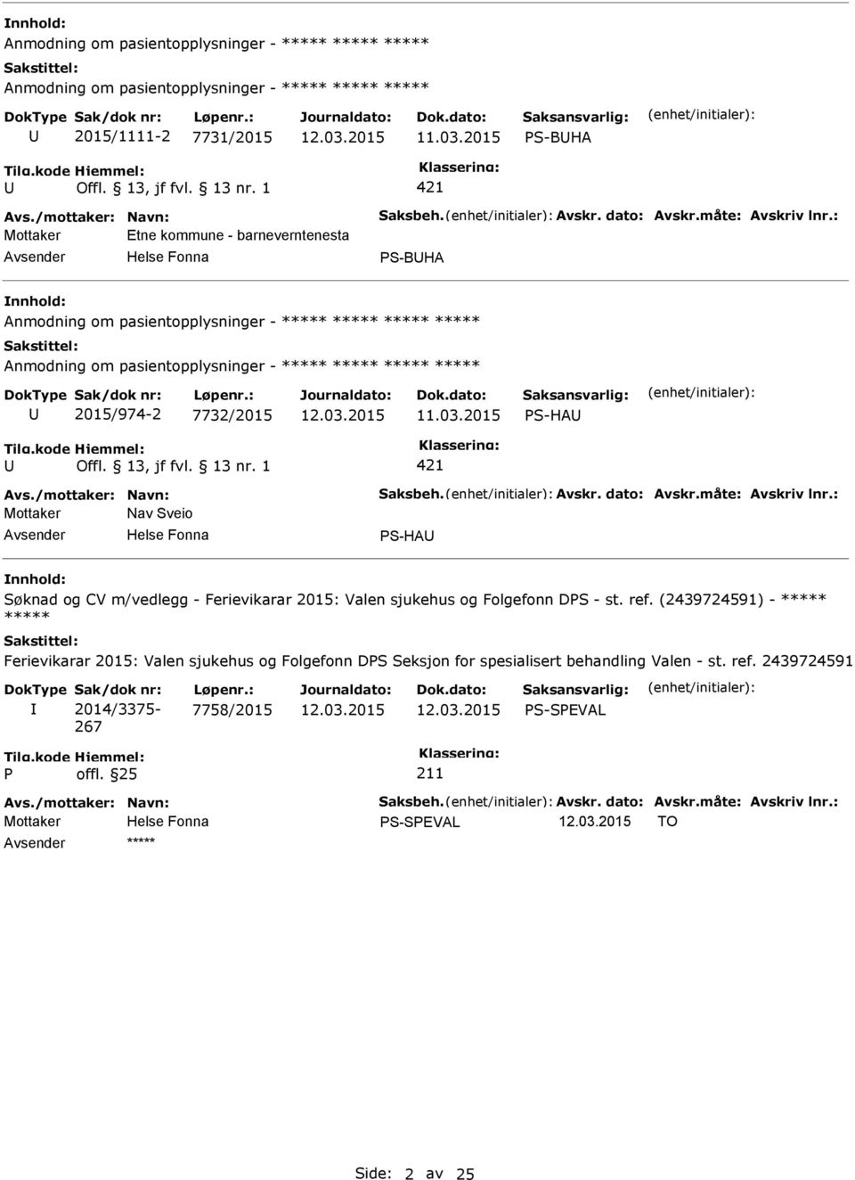 03.2015 S-HA Avs./mottaker: Navn: Saksbeh. Avskr. dato: Avskr.måte: Avskriv lnr.: Nav Sveio S-HA Søknad og CV m/vedlegg - Ferievikarar 2015: Valen sjukehus og Folgefonn DS - st. ref.