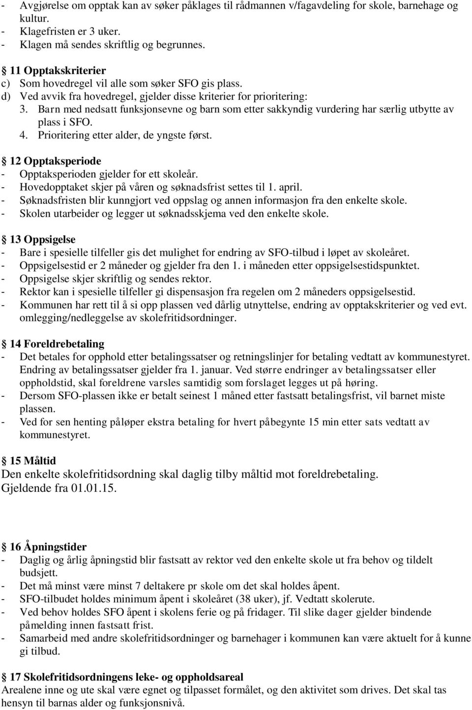 Barn med nedsatt funksjonsevne og barn som etter sakkyndig vurdering har særlig utbytte av plass i SFO. 4. Prioritering etter alder, de yngste først.